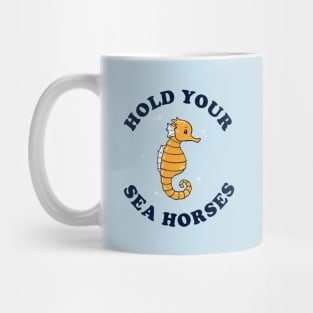 Hold Your Sea Horses Mug